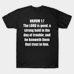 Nahum 1:7 KJV. The LORD is good, a strong hold in the day of trouble; and he knoweth them that trust in him. ... KJV: King James Version. T-Shirt